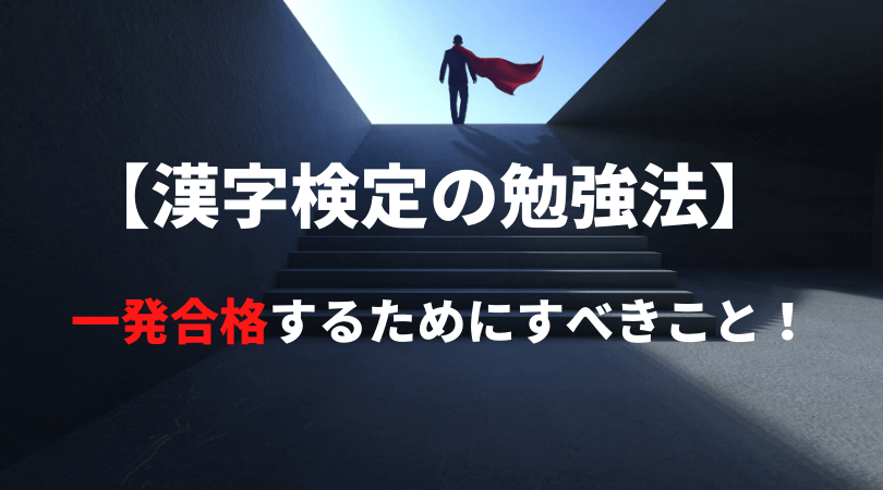 漢検の勉強法 一発合格するためにすべきことを国語教師が徹底解説 新堂ハイクの旅する教室